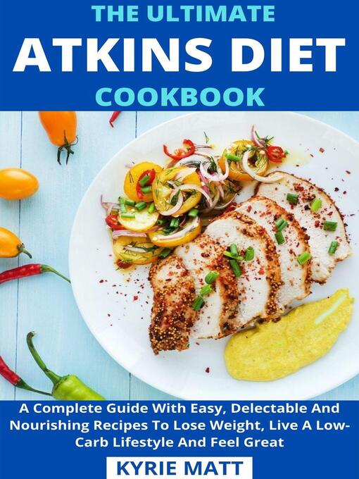 Title details for The Ultimate Atkins Diet Cookbook; a Complete Guide With Easy, Delectable and Nourishing Recipes to Lose Weight, Live a Low-Carb Lifestyle and Feel Great by Kyrie Matt - Available
